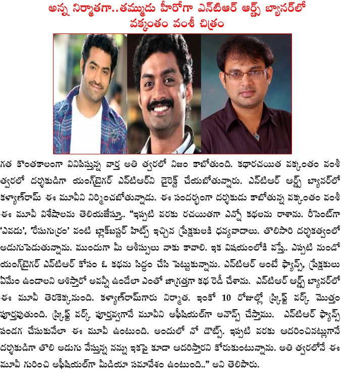 ntr,kalyan ram,vakkantham vamsi,vakkantham vamsi movie with jr ntr,young tiger ntr new movie with vakkantham vamsi,ntr arts banner,kalyan ram hero,ntr in ntr arts banner,kalyan ram movie with jr ntr,nandamuri family  ntr, kalyan ram, vakkantham vamsi, vakkantham vamsi movie with jr ntr, young tiger ntr new movie with vakkantham vamsi, ntr arts banner, kalyan ram hero, ntr in ntr arts banner, kalyan ram movie with jr ntr, nandamuri family